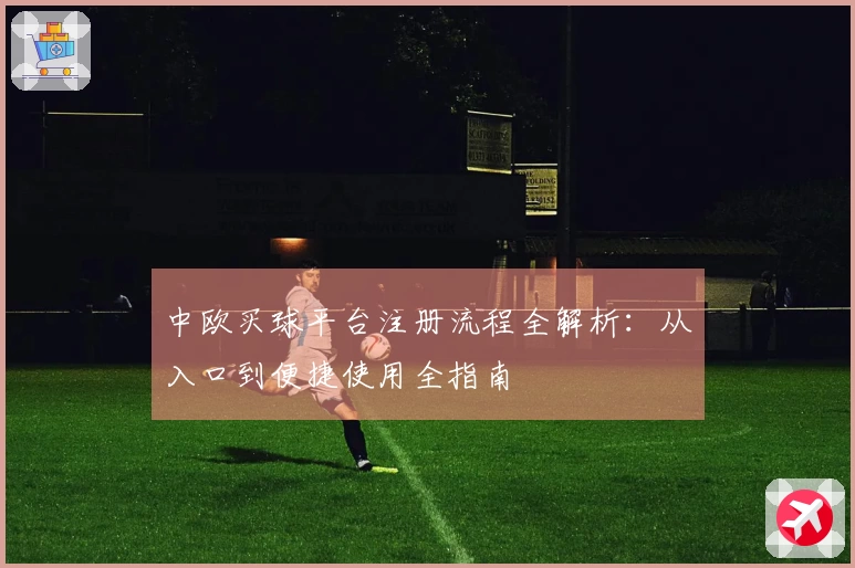 中欧买球平台注册流程全解析：从入口到便捷使用全指南