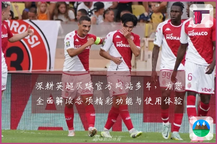 深耕英超买球官方网站多年，为您全面解读各项精彩功能与使用体验